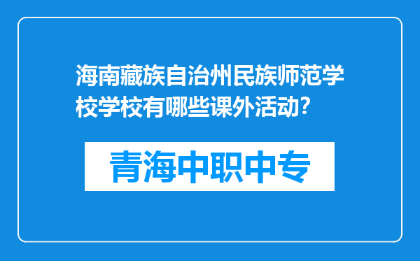 海南藏族自治州民族师范学校学校有哪些课外活动？