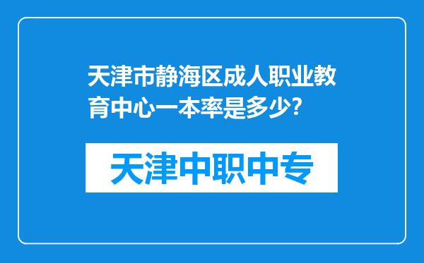 天津市静海区成人职业教育中心一本率是多少？
