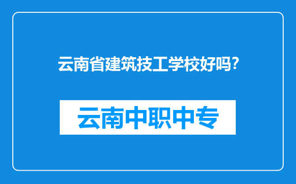 云南省建筑技工学校好吗？