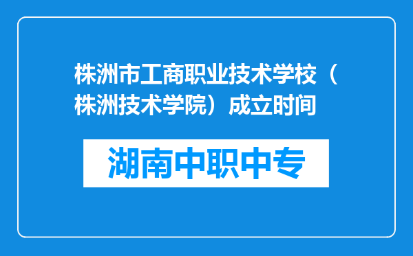 株洲市工商职业技术学校（株洲技术学院）成立时间