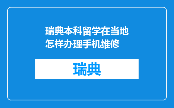 瑞典本科留学在当地怎样办理手机维修