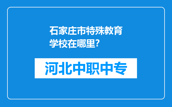 石家庄市特殊教育学校在哪里？