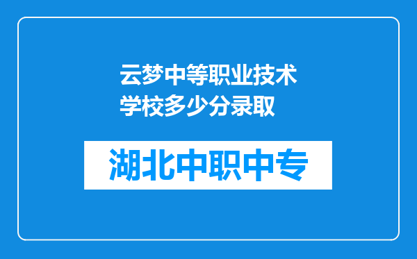 云梦中等职业技术学校多少分录取