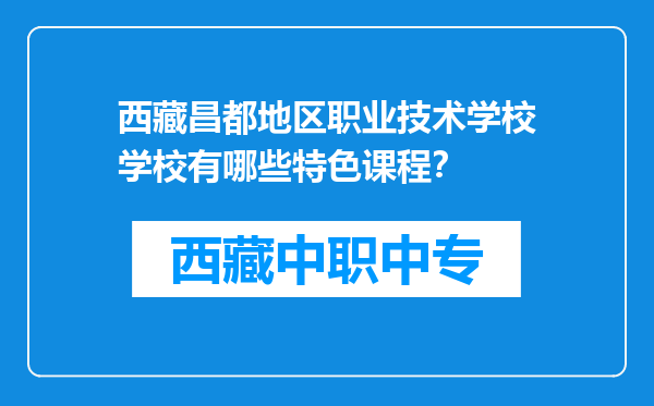 西藏昌都地区职业技术学校学校有哪些特色课程？