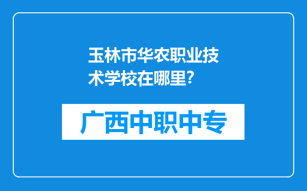 玉林市华农职业技术学校在哪里？