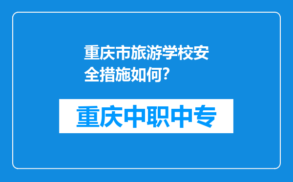 重庆市旅游学校安全措施如何？