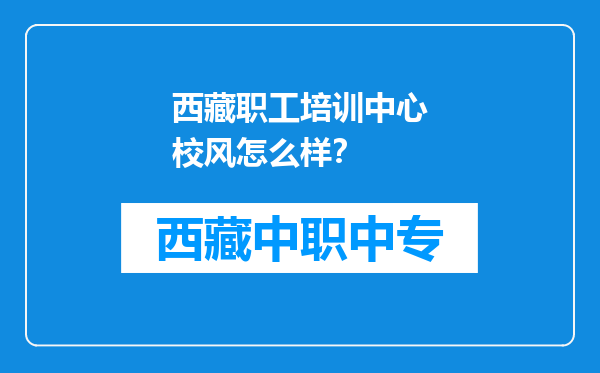 西藏职工培训中心校风怎么样？