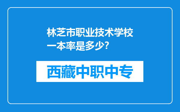 林芝市职业技术学校一本率是多少？