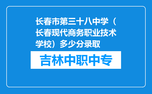 长春市第三十八中学（长春现代商务职业技术学校）多少分录取