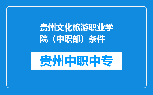 贵州文化旅游职业学院（中职部）条件