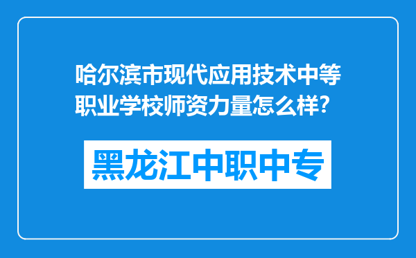 哈尔滨市现代应用技术中等职业学校师资力量怎么样？