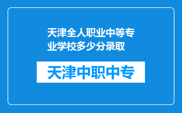 天津全人职业中等专业学校多少分录取