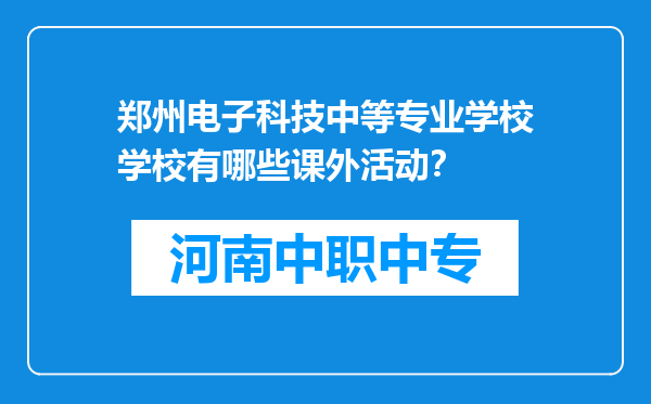 郑州电子科技中等专业学校学校有哪些课外活动？