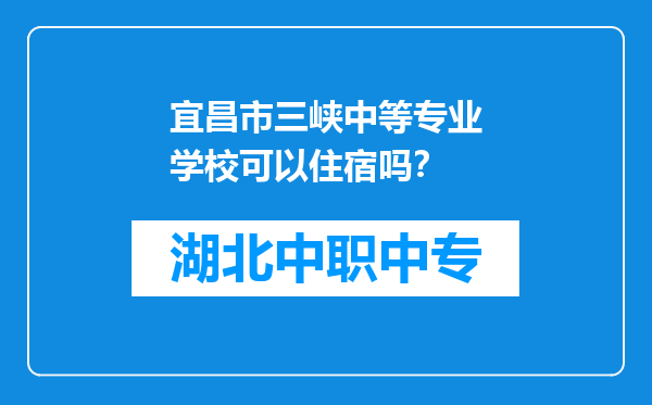 宜昌市三峡中等专业学校可以住宿吗？