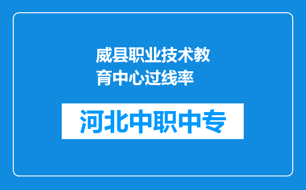 威县职业技术教育中心过线率