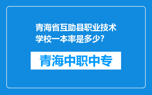 青海省互助县职业技术学校一本率是多少？