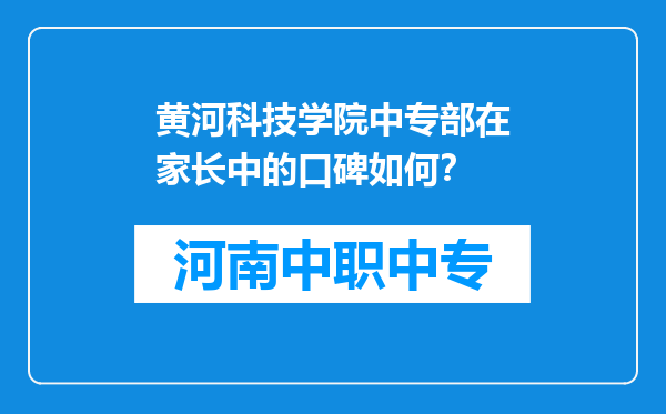 黄河科技学院中专部在家长中的口碑如何？