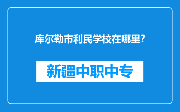 库尔勒市利民学校在哪里？