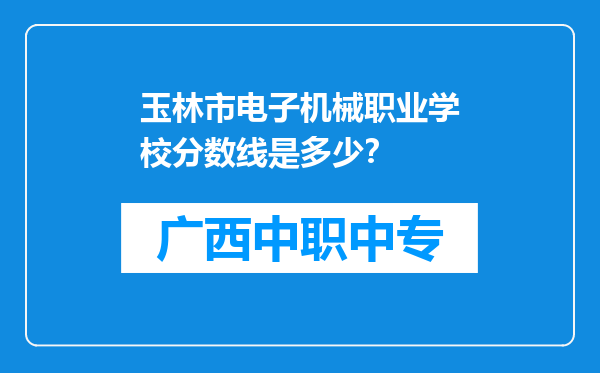 玉林市电子机械职业学校分数线是多少？