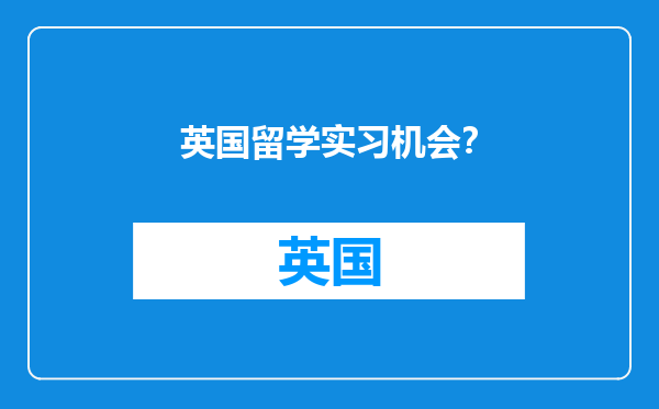 英国留学实习机会？
