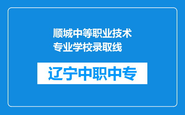 顺城中等职业技术专业学校录取线