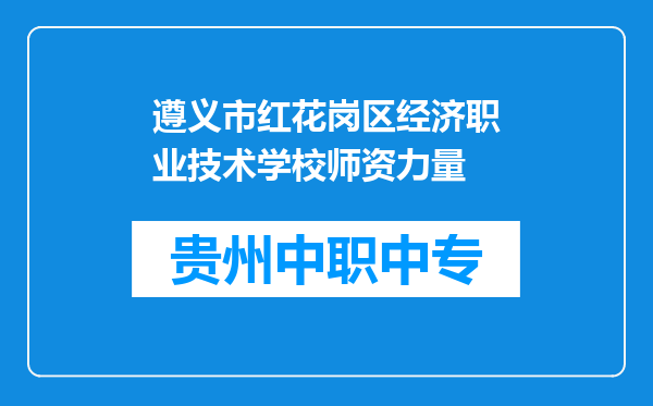遵义市红花岗区经济职业技术学校师资力量