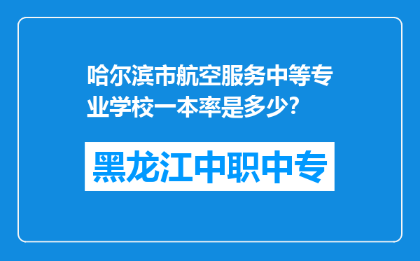 哈尔滨市航空服务中等专业学校一本率是多少？