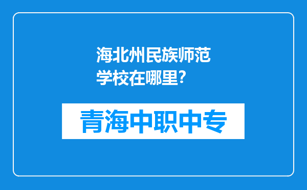 海北州民族师范学校在哪里？