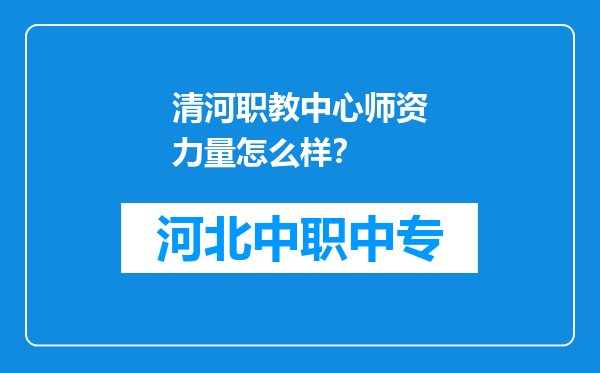 清河职教中心师资力量怎么样？
