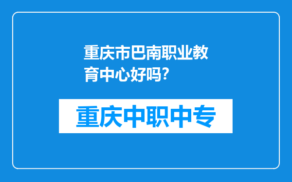重庆市巴南职业教育中心好吗？
