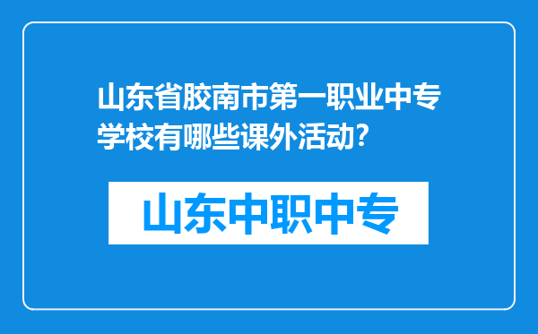 山东省胶南市第一职业中专学校有哪些课外活动？