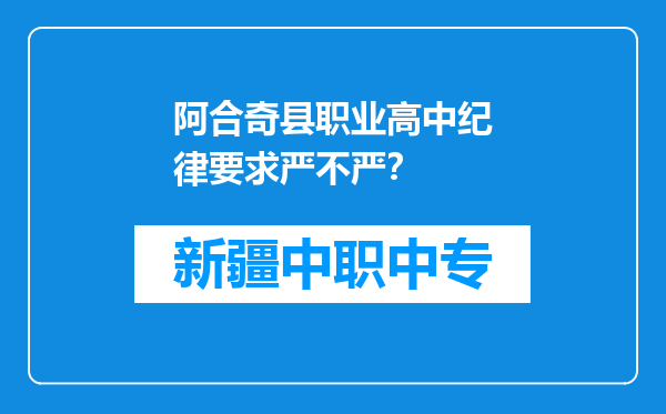 阿合奇县职业高中纪律要求严不严？
