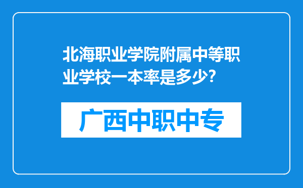 北海职业学院附属中等职业学校一本率是多少？