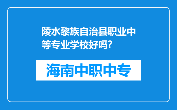 陵水黎族自治县职业中等专业学校好吗？