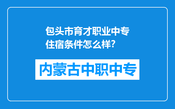 包头市育才职业中专住宿条件怎么样？