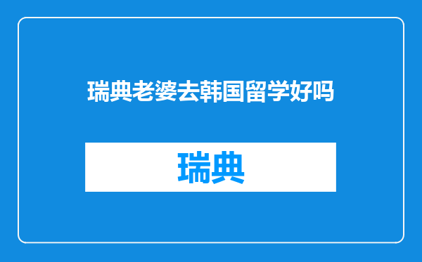 瑞典老婆去韩国留学好吗