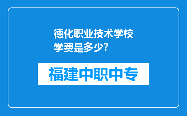德化职业技术学校学费是多少？