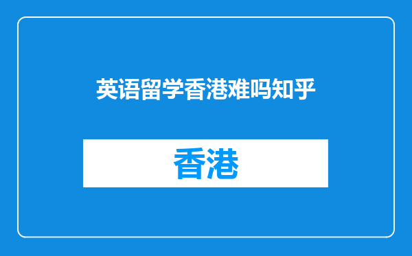 英语留学香港难吗知乎