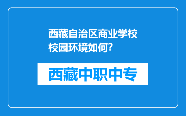 西藏自治区商业学校校园环境如何？