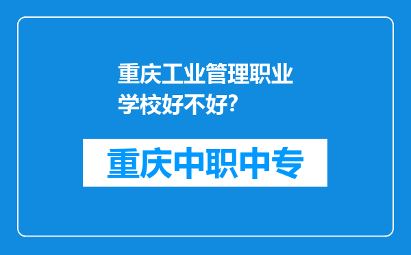 重庆工业管理职业学校好不好？