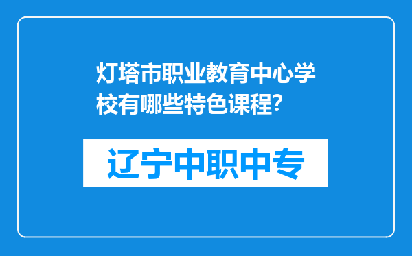 灯塔市职业教育中心学校有哪些特色课程？