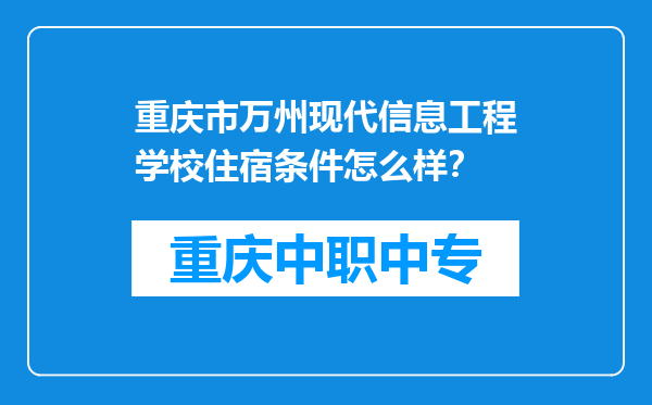 重庆市万州现代信息工程学校住宿条件怎么样？