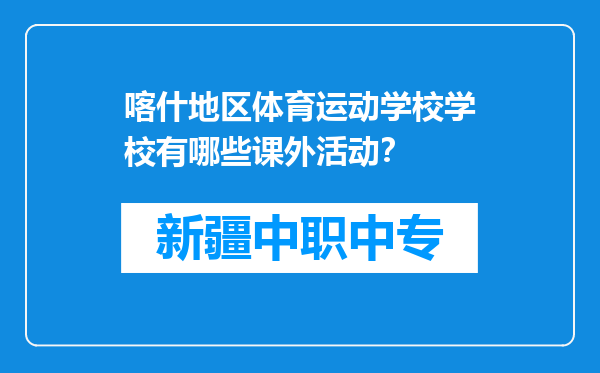 喀什地区体育运动学校学校有哪些课外活动？