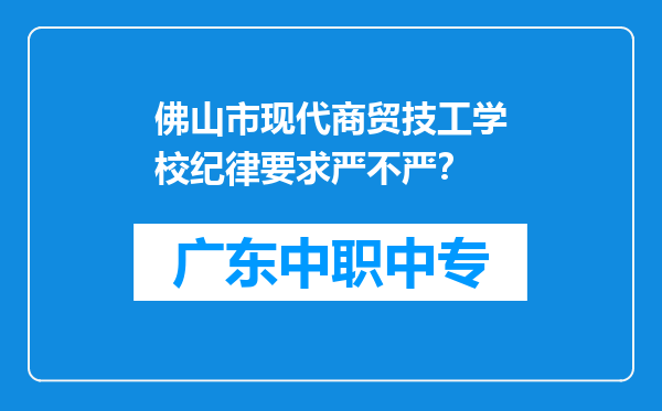 佛山市现代商贸技工学校纪律要求严不严？