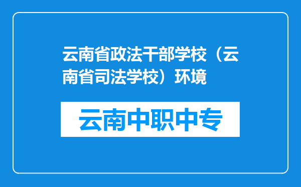 云南省政法干部学校（云南省司法学校）环境
