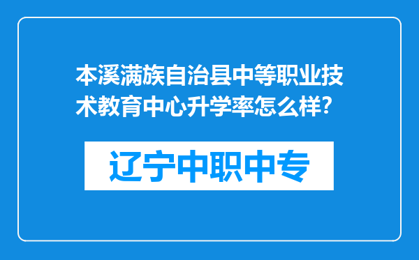 本溪满族自治县中等职业技术教育中心升学率怎么样？