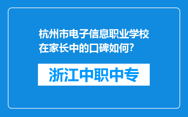 杭州市电子信息职业学校在家长中的口碑如何？