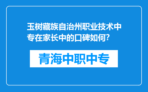 玉树藏族自治州职业技术中专在家长中的口碑如何？