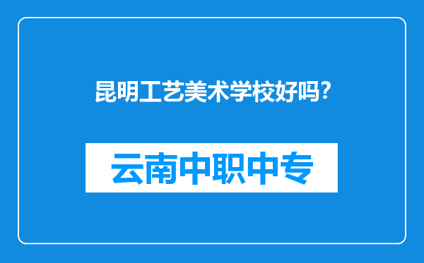 昆明工艺美术学校好吗？