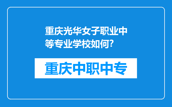 重庆光华女子职业中等专业学校如何？